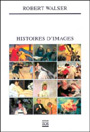 Robert Walser : "Histoires d'images"