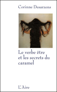 Corinne Desarzens / Le verbe être et les secrets du caramel