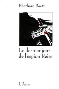 Eberhard Raetz - Le dernier jour de l'espion Reiss