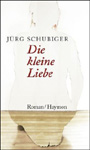 Jürg Schubiger - Die kleine Liebe